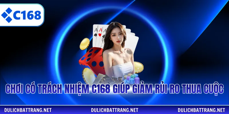 Chơi có trách nhiệm C168 giúp giảm rủi ro thua cuộc