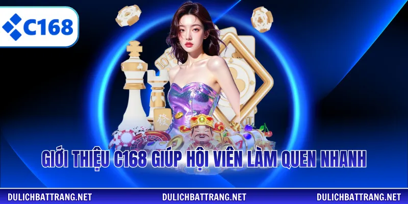 Giới thiệu C168 giúp hội viên làm quen nhanh