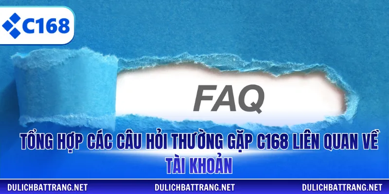 Tổng hợp các câu hỏi thường gặp C168 liên quan về tài khoản